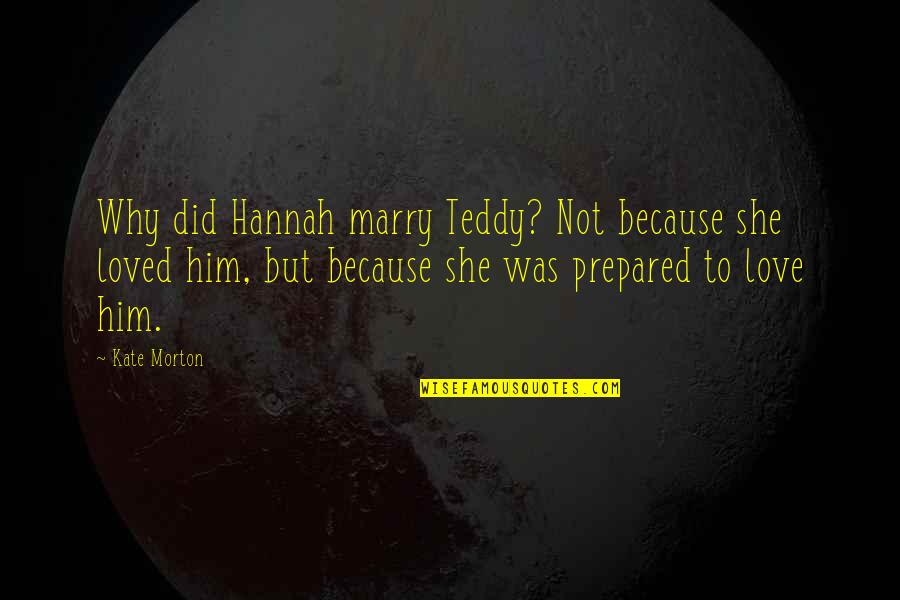 Stealing Other Peoples Quotes By Kate Morton: Why did Hannah marry Teddy? Not because she