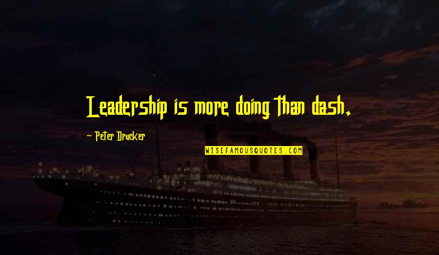 Stealing Others Work Quotes By Peter Drucker: Leadership is more doing than dash.