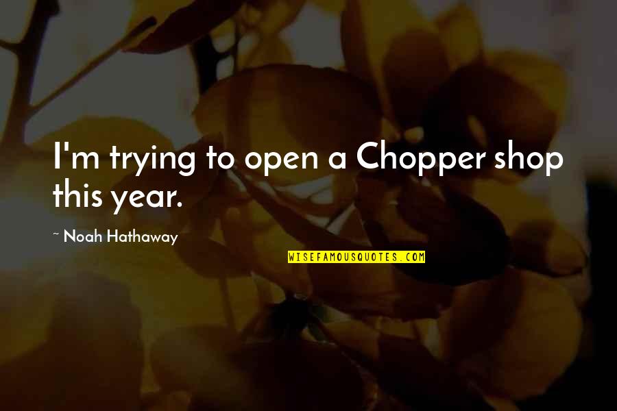 Stealing Someone's Thunder Quotes By Noah Hathaway: I'm trying to open a Chopper shop this