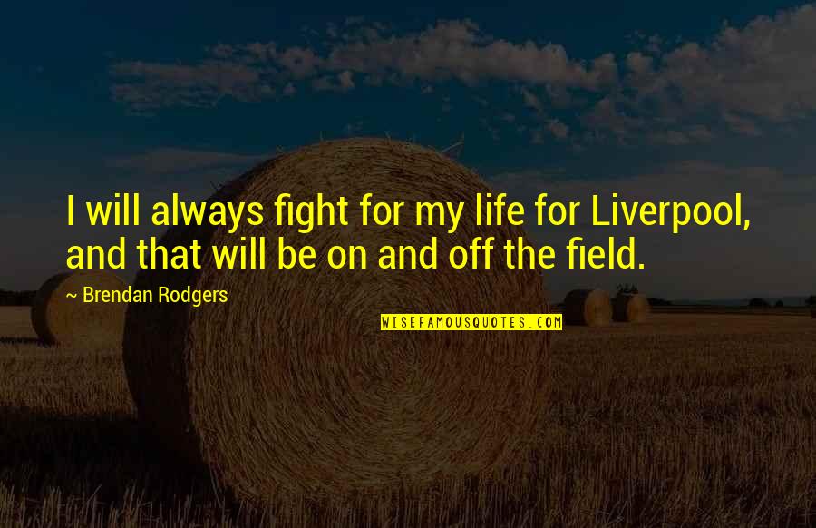 Stealing The Limelight Quotes By Brendan Rodgers: I will always fight for my life for