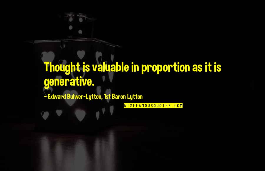 Stealing The Limelight Quotes By Edward Bulwer-Lytton, 1st Baron Lytton: Thought is valuable in proportion as it is