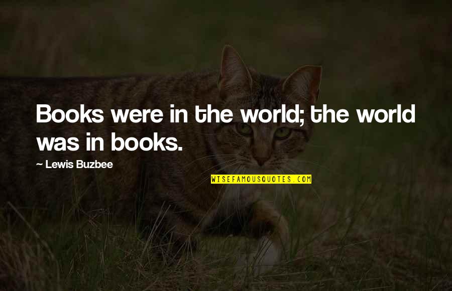 Stealing The Spotlight Quotes By Lewis Buzbee: Books were in the world; the world was