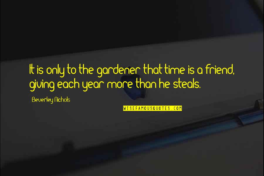 Stealing Your Best Friend Quotes By Beverley Nichols: It is only to the gardener that time Stealing Your Best Friend Quotes By Beverley Nichols: It is only to the gardener that time