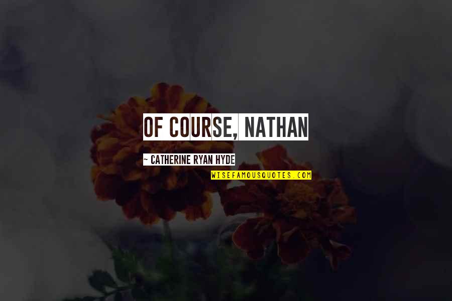 Stealing Your Happiness Quotes By Catherine Ryan Hyde: Of course, Nathan Stealing Your Happiness Quotes By Catherine Ryan Hyde: Of course, Nathan