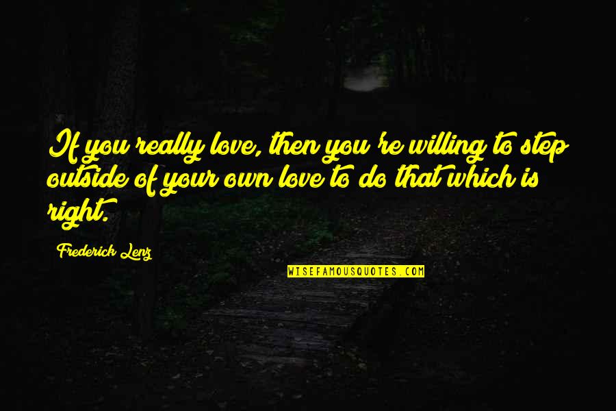 Stealing Your Happiness Quotes By Frederick Lenz: If you really love, then you're willing to Stealing Your Happiness Quotes By Frederick Lenz: If you really love, then you're willing to
