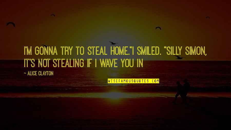 Stealing's Quotes By Alice Clayton: I'm gonna try to steal home."I smiled. "Silly