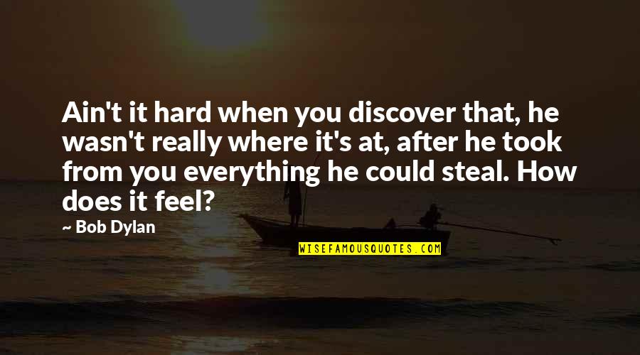 Stealing's Quotes By Bob Dylan: Ain't it hard when you discover that, he