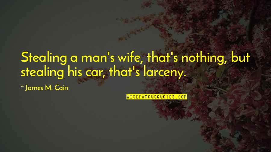 Stealing's Quotes By James M. Cain: Stealing a man's wife, that's nothing, but stealing