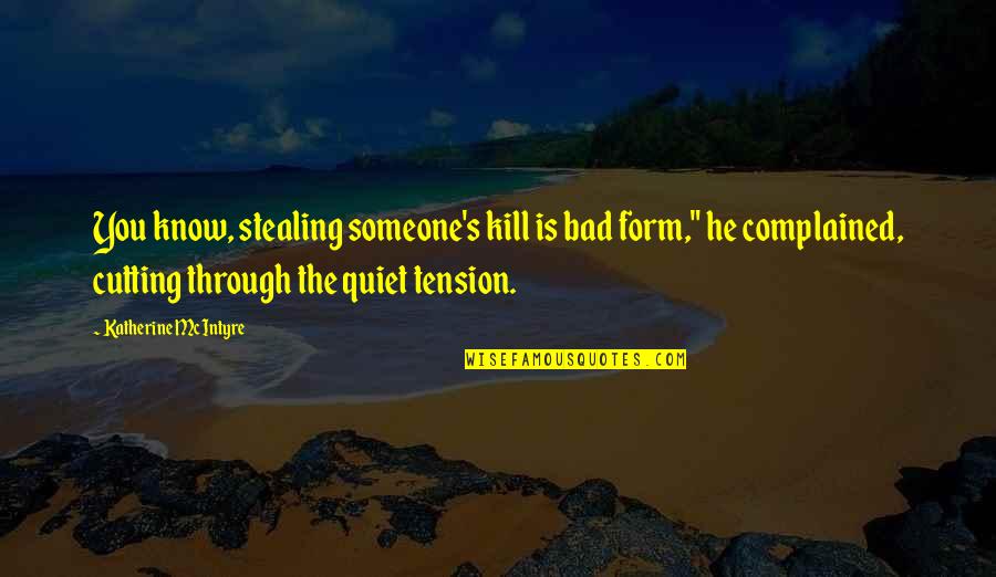 Stealing's Quotes By Katherine McIntyre: You know, stealing someone's kill is bad form,"