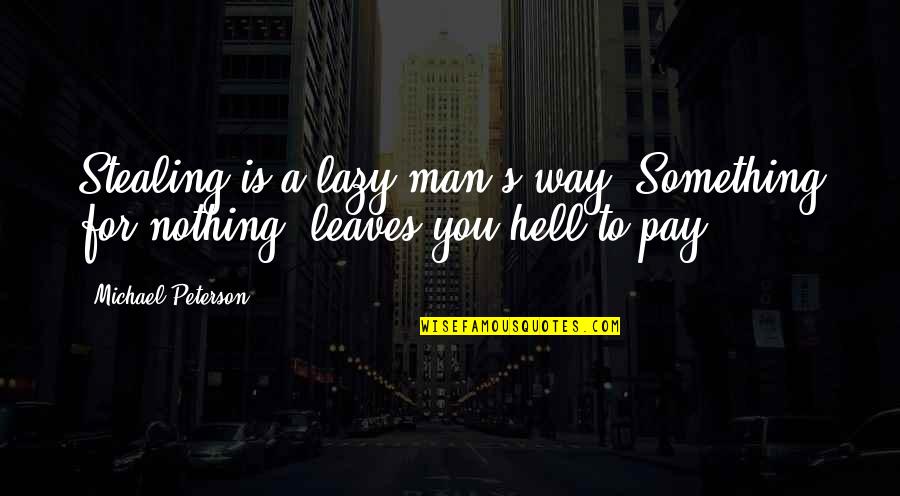 Stealing's Quotes By Michael Peterson: Stealing is a lazy man's way. Something for
