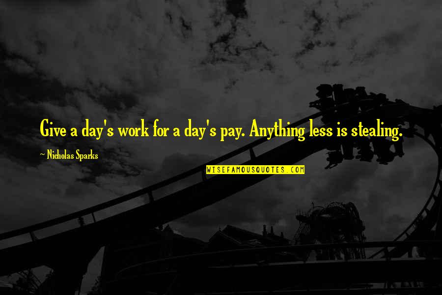 Stealing's Quotes By Nicholas Sparks: Give a day's work for a day's pay.