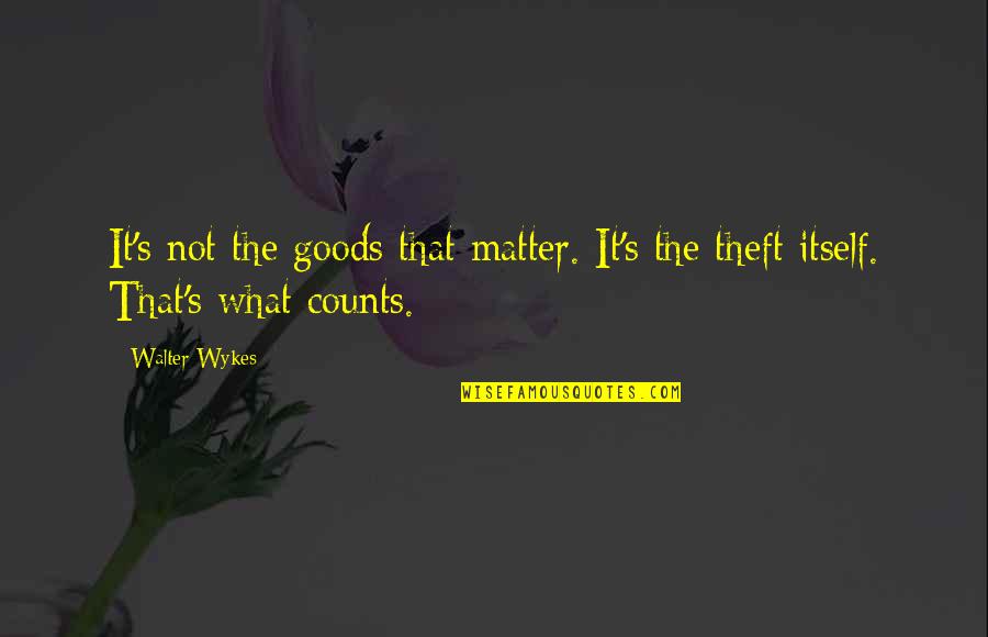 Stealing's Quotes By Walter Wykes: It's not the goods that matter. It's the