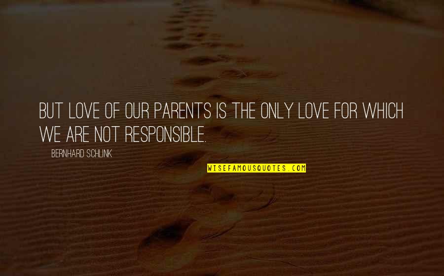 Stealling Kiss Quotes By Bernhard Schlink: But love of our parents is the only