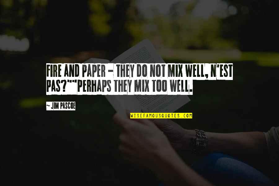 Stealling Kiss Quotes By Jim Pascoe: Fire and paper - they do not mix