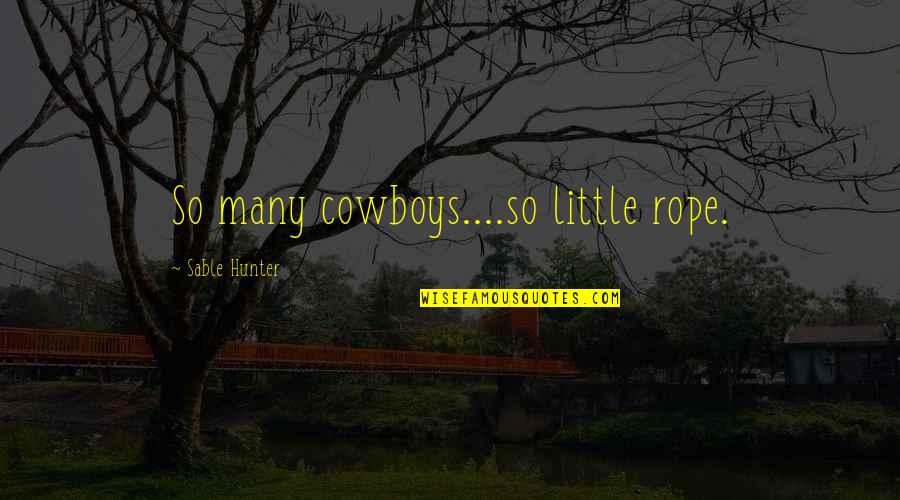 Stealling Kiss Quotes By Sable Hunter: So many cowboys....so little rope.