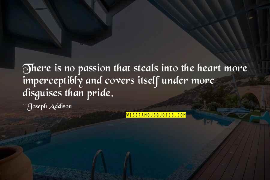 Steals Your Heart Quotes By Joseph Addison: There is no passion that steals into the