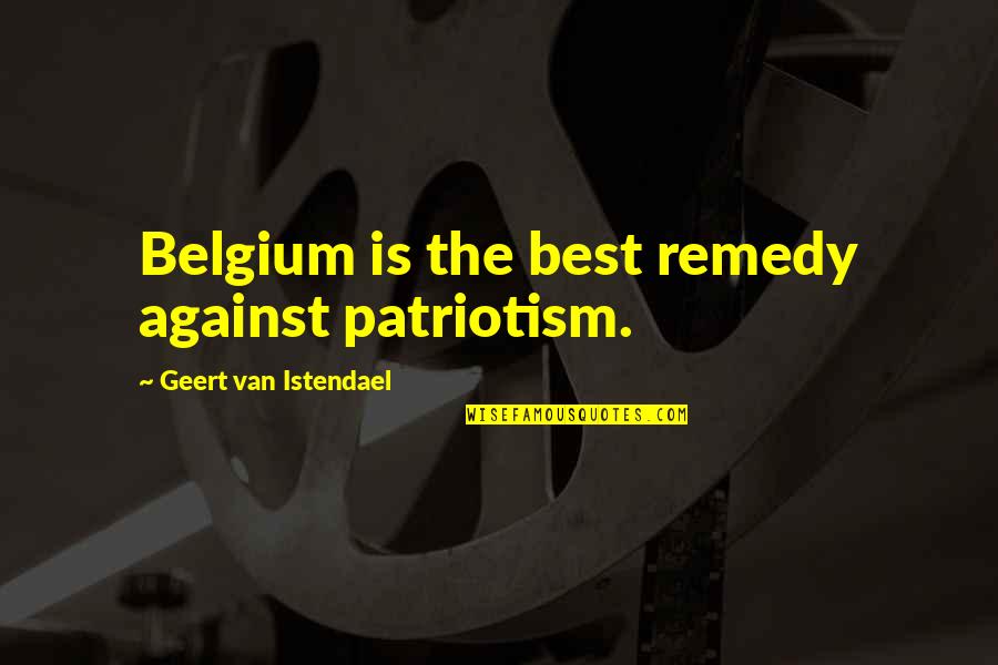 Stealth 2005 Quotes By Geert Van Istendael: Belgium is the best remedy against patriotism.