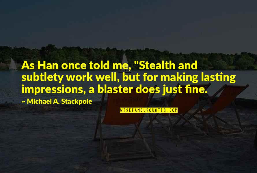Stealth Quotes By Michael A. Stackpole: As Han once told me, "Stealth and subtlety