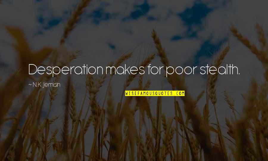 Stealth Quotes By N.K. Jemisin: Desperation makes for poor stealth.