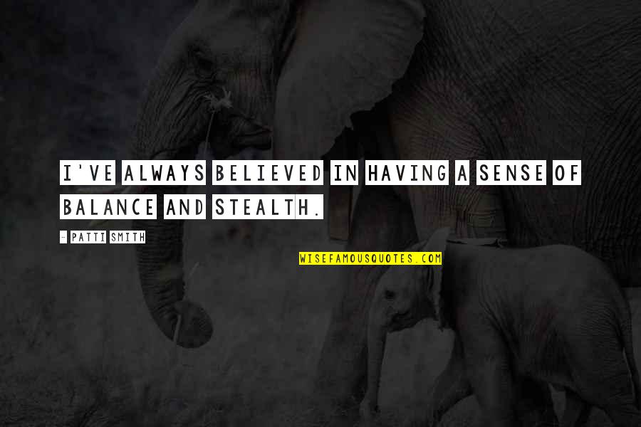 Stealth Quotes By Patti Smith: I've always believed in having a sense of