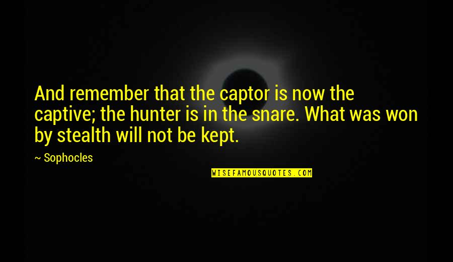 Stealth Quotes By Sophocles: And remember that the captor is now the
