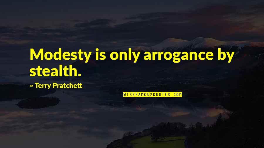 Stealth Quotes By Terry Pratchett: Modesty is only arrogance by stealth.