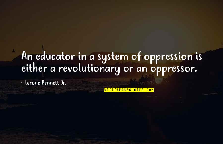 Stealthily Quiet Quotes By Lerone Bennett Jr.: An educator in a system of oppression is
