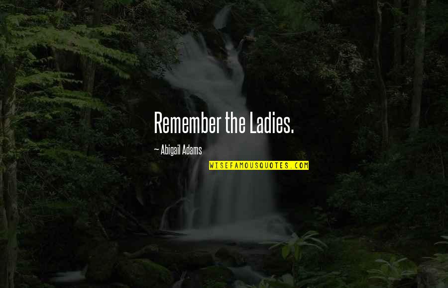 Stealthily Quotes By Abigail Adams: Remember the Ladies. Stealthily Quotes By Abigail Adams: Remember the Ladies.