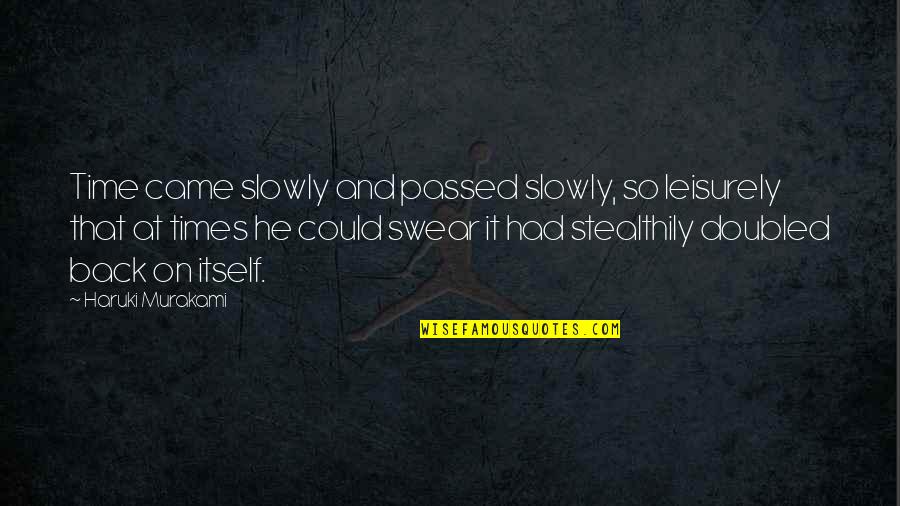 Stealthily Quotes By Haruki Murakami: Time came slowly and passed slowly, so leisurely Stealthily Quotes By Haruki Murakami: Time came slowly and passed slowly, so leisurely