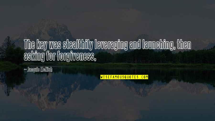 Stealthily Quotes By Jacquie McNish: The key was stealthily leveraging and launching, then
