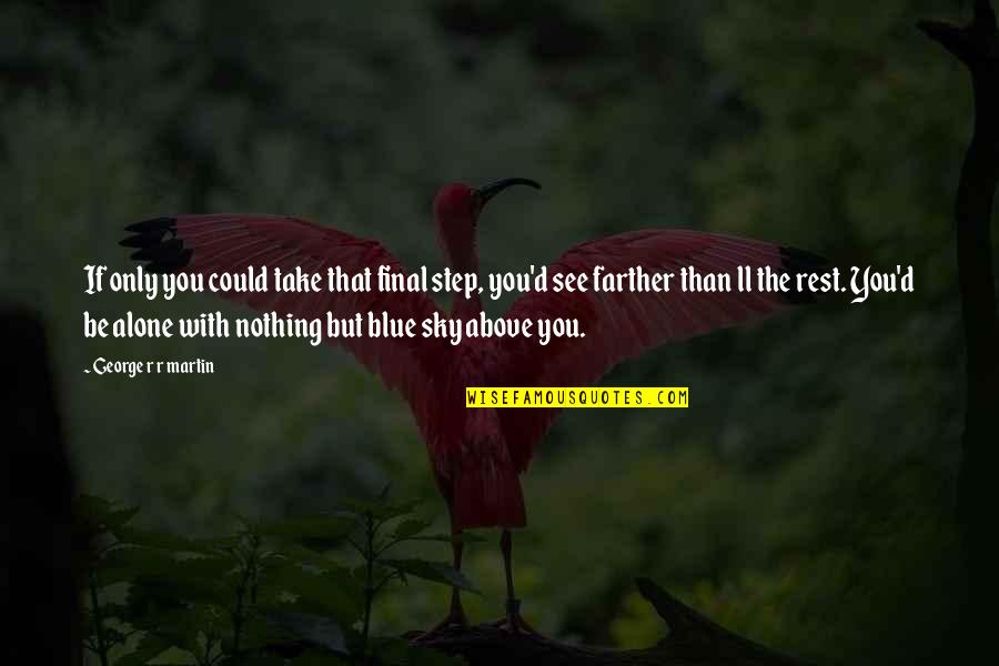 Stealthiness Quotes By George R R Martin: If only you could take that final step, Stealthiness Quotes By George R R Martin: If only you could take that final step,