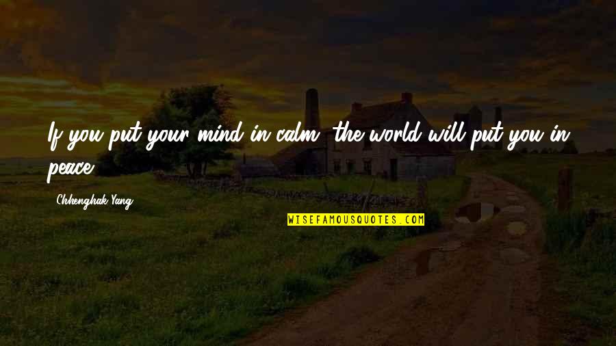Stealthing Girlfriend Quotes By Chhenghak Yang: If you put your mind in calm, the Stealthing Girlfriend Quotes By Chhenghak Yang: If you put your mind in calm, the