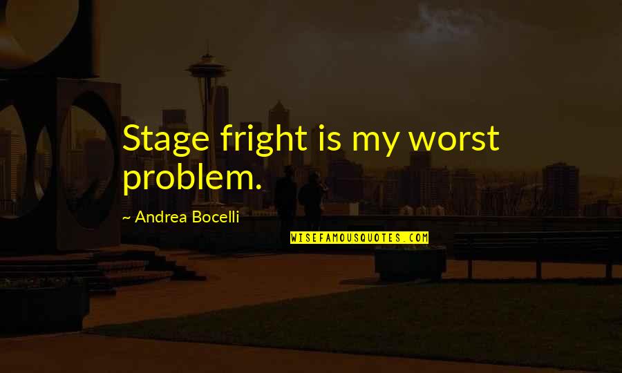 Stealthing Urban Quotes By Andrea Bocelli: Stage fright is my worst problem. Stealthing Urban Quotes By Andrea Bocelli: Stage fright is my worst problem.