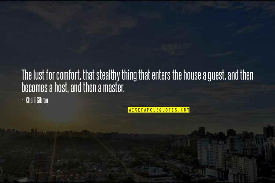 Stealthy Quotes By Khalil Gibran: The lust for comfort, that stealthy thing that