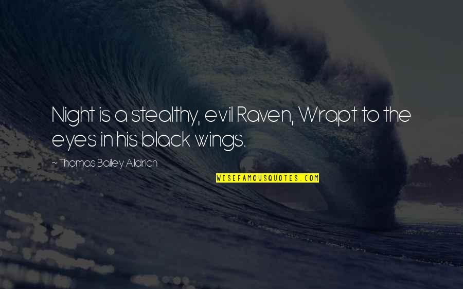 Stealthy Quotes By Thomas Bailey Aldrich: Night is a stealthy, evil Raven, Wrapt to