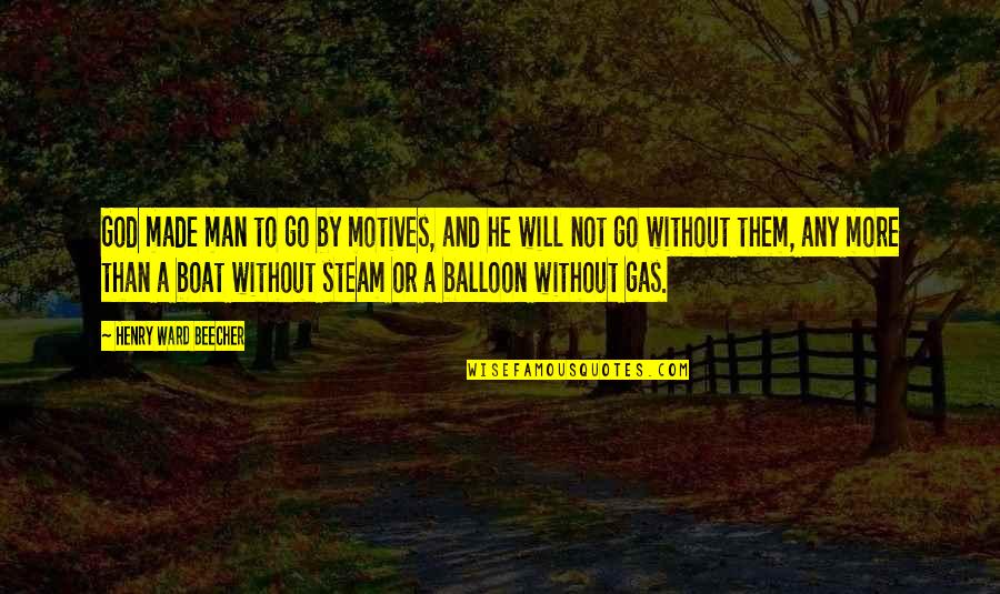 Steam Boat Quotes By Henry Ward Beecher: God made man to go by motives, and