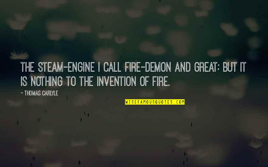Steam Engine Invention Quotes By Thomas Carlyle: The steam-engine I call fire-demon and great; but