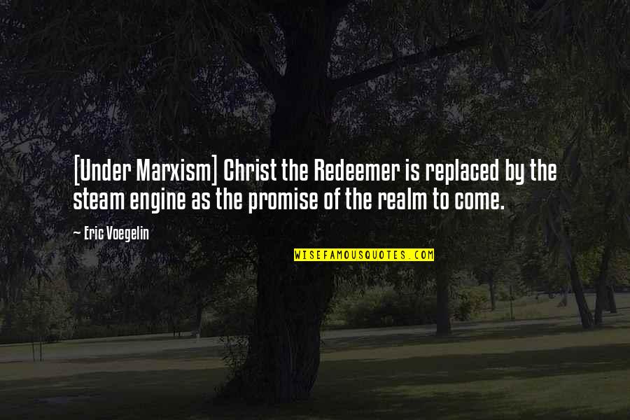Steam Engine Quotes By Eric Voegelin: [Under Marxism] Christ the Redeemer is replaced by