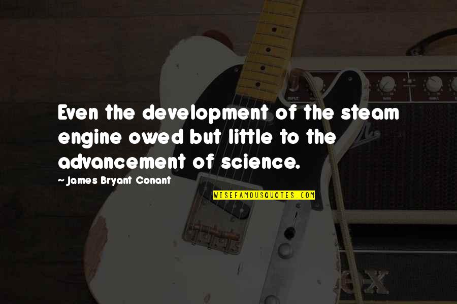 Steam Engine Quotes By James Bryant Conant: Even the development of the steam engine owed