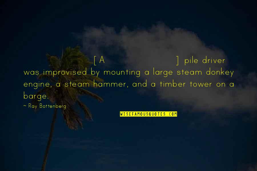 Steam Engine Quotes By Ray Bottenberg: [A] pile driver was improvised by mounting a