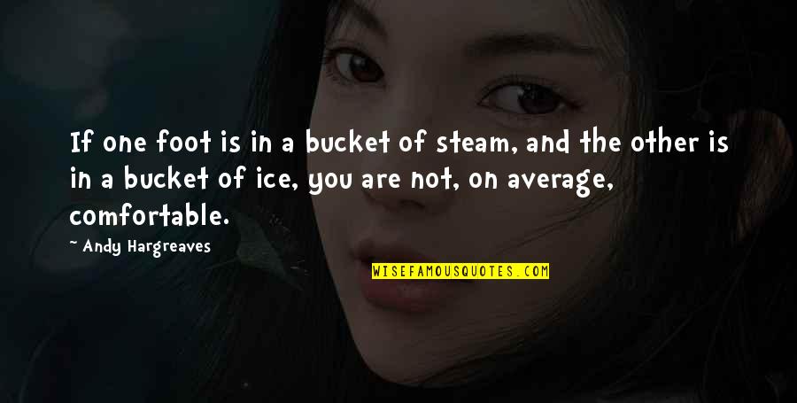 Steam Quotes By Andy Hargreaves: If one foot is in a bucket of
