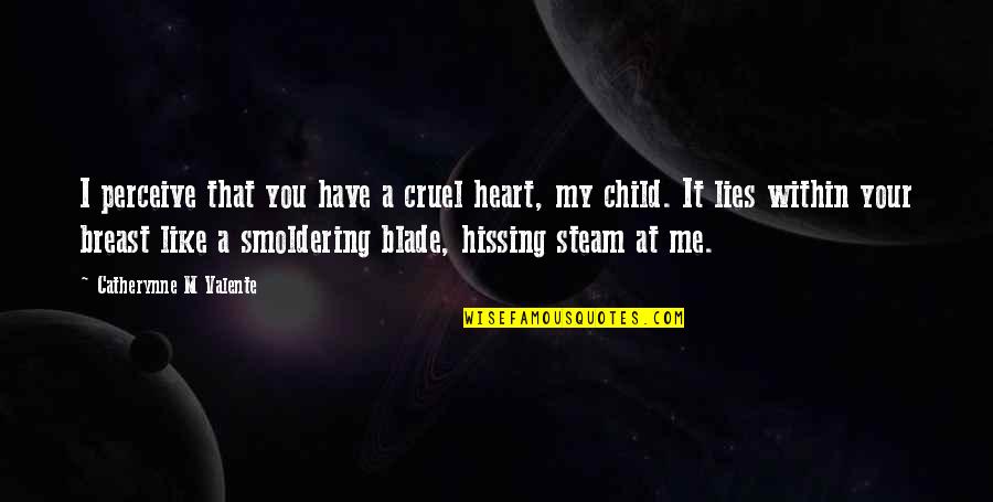 Steam Quotes By Catherynne M Valente: I perceive that you have a cruel heart,
