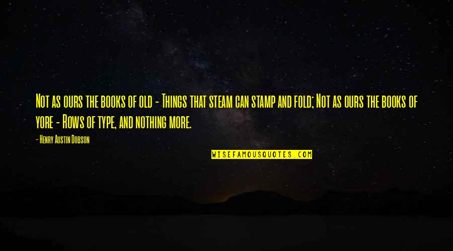 Steam Quotes By Henry Austin Dobson: Not as ours the books of old -