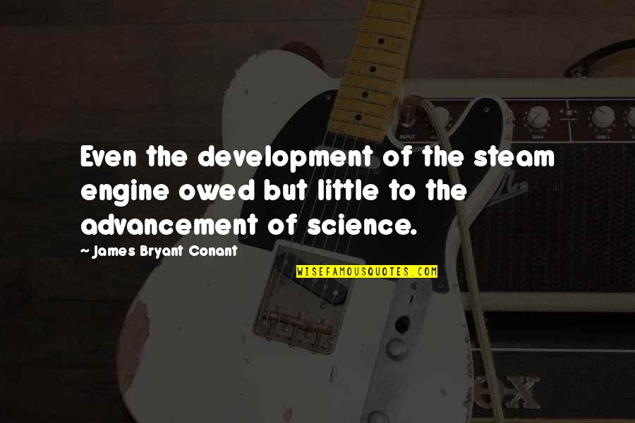 Steam Quotes By James Bryant Conant: Even the development of the steam engine owed
