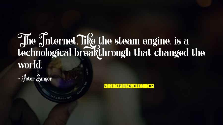 Steam Quotes By Peter Singer: The Internet, like the steam engine, is a
