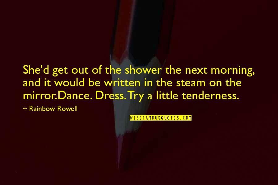 Steam Quotes By Rainbow Rowell: She'd get out of the shower the next