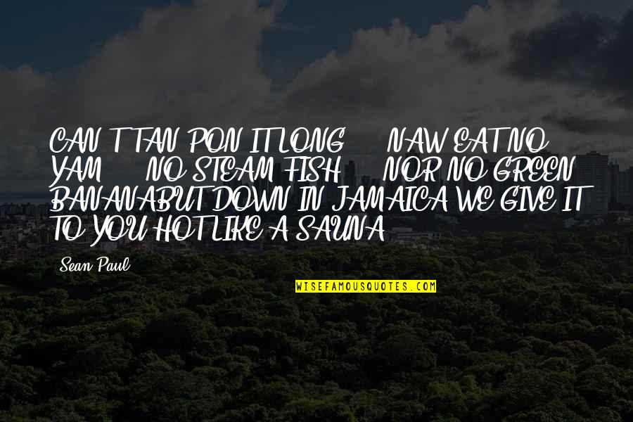 Steam Quotes By Sean Paul: CAN'T TAN PON IT LONG ... NAW EAT