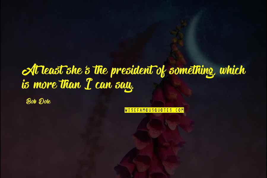 Steam Theme Song Quotes By Bob Dole: At least she's the president of something, which