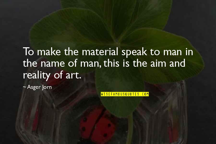 Steam Train Quotes By Asger Jorn: To make the material speak to man in