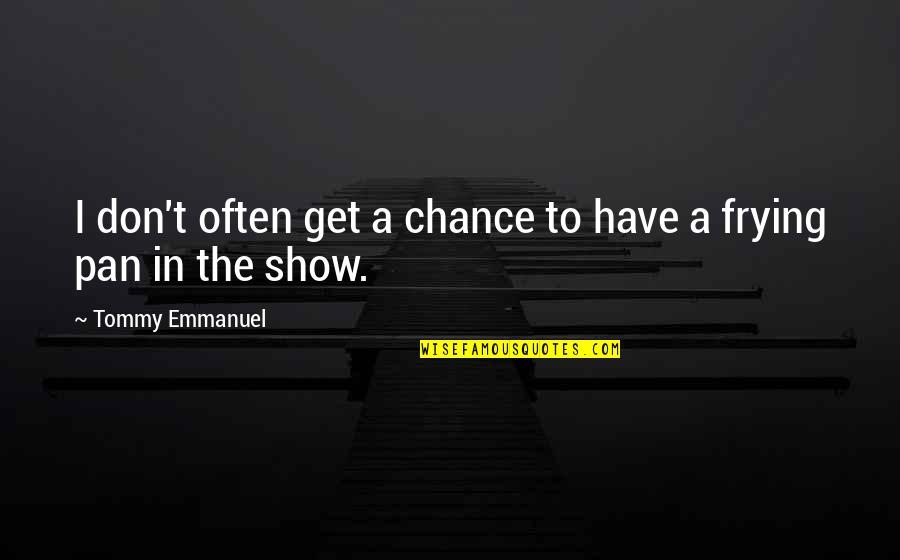 Steamers Newton Quotes By Tommy Emmanuel: I don't often get a chance to have